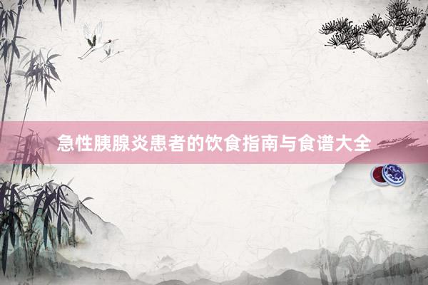 急性胰腺炎患者的饮食指南与食谱大全