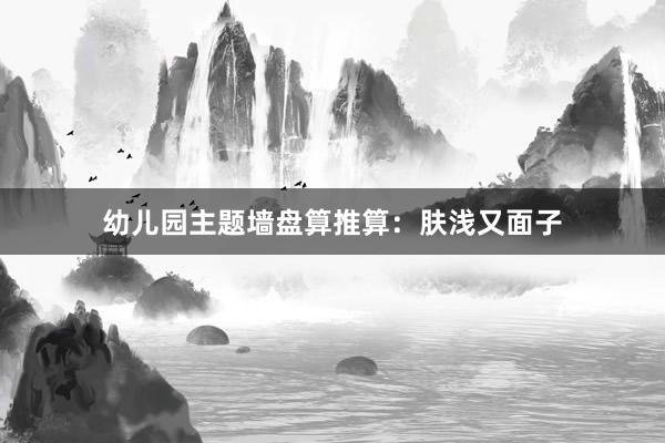幼儿园主题墙盘算推算：肤浅又面子